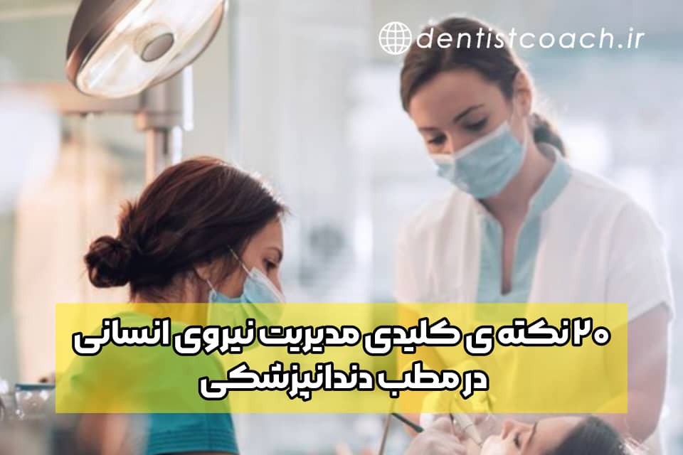 ۲۰ نکته ی کلیدی در مدیریت نیروی انسانی شاغل در مطب و کلینیک دندانپزشکی